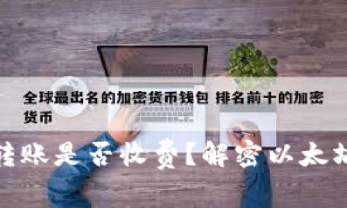 在以太坊钱包转账是否收费？解密以太坊转账费用结构