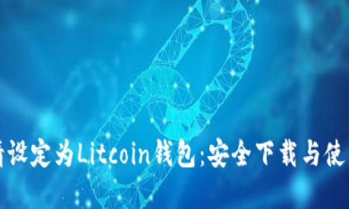 在此请设定为Litcoin钱包：安全下载与使用指南
