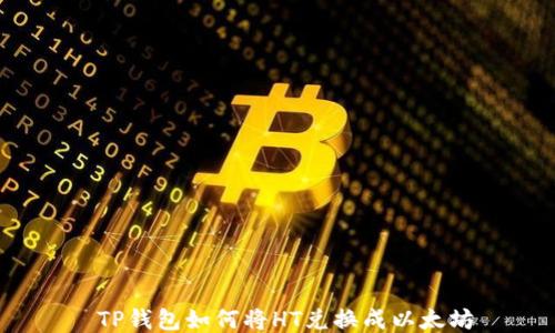 
 TP钱包如何将HT兑换成以太坊