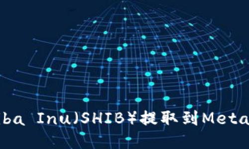 如何将Shiba Inu（SHIB）提取到MetaMask钱包