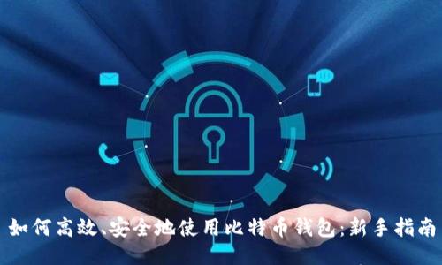 如何高效、安全地使用比特币钱包：新手指南