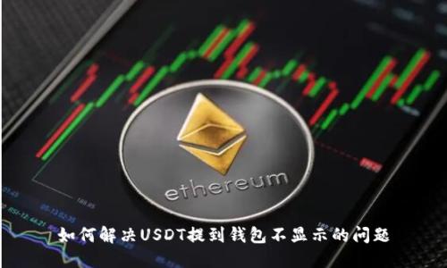 如何解决USDT提到钱包不显示的问题