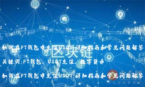 如何在PT钱包中充值USDT:详细指南和常见问题解答
关键词:PT钱包, USDT充值, 数字货币
如何在PT钱包中充值USDT:详细指南和常见问题解答