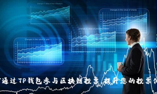 如何通过TP钱包参与区块链投票,提升您的投票体验?