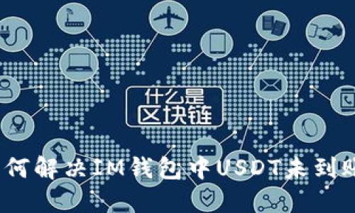 标记:如何解决IM钱包中USDT未到账的问题