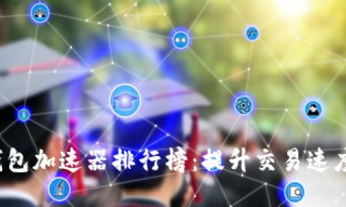 2023年TP钱包加速器排行榜:提升交易速度的终极指南