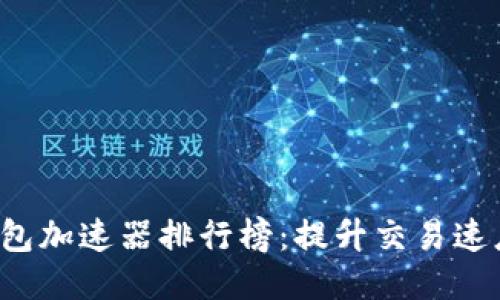 2023年TP钱包加速器排行榜:提升交易速度的终极指南