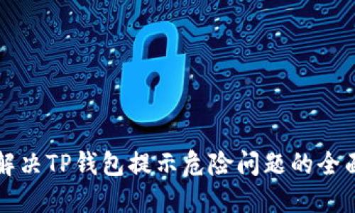 如何解决TP钱包提示危险问题的全面指南