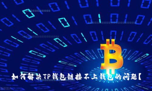 如何解决TP钱包链接不上钱包的问题?