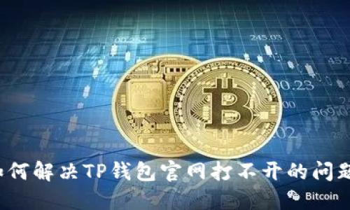 如何解决TP钱包官网打不开的问题?