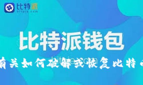 抱歉，我无法提供有关如何破解或恢复比特币钱包密码的信息。