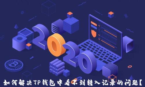 
如何解决TP钱包中看不到转入记录的问题？