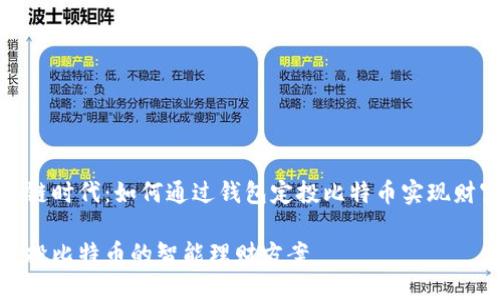 在区块链时代：如何通过钱包定投比特币实现财富增值

钱包定投比特币的智能理财方案