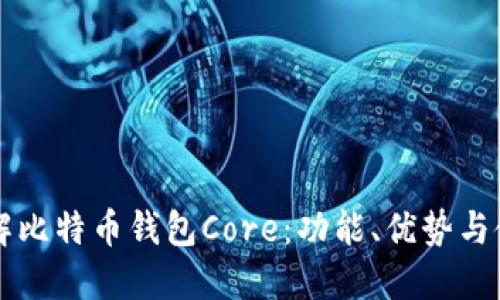 深入了解比特币钱包Core：功能、优势与使用指南