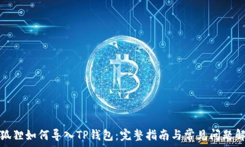   
小狐狸如何导入TP钱包：完整指南与常见问题解答