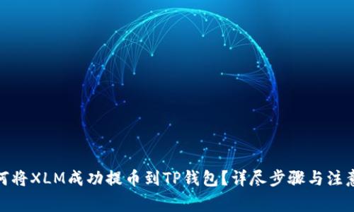 : 如何将XLM成功提币到TP钱包？详尽步骤与注意事项