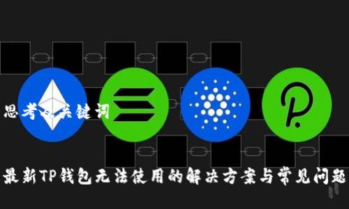 思考及关键词


最新TP钱包无法使用的解决方案与常见问题