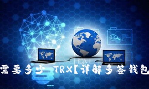 : 钱包被多签需要多少 TRX？详解多签钱包的成本与操作