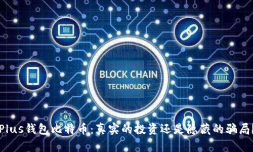 Plus钱包比特币：真实的投资还是隐藏的骗局？