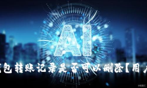  TP钱包转账记录是否可以删除？用户须知