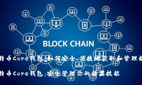 比特币Core钱包：如何安全、便捷地获取和管理糖果

比特币Core钱包：安全管理你的糖果技能