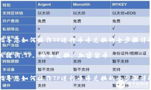 指导您如何操作TP进行币币兑换的全步骤详解

关键词：TP, 币币兑换, 加密货币


指导您如何操作TP进行币币兑换的全步骤详解