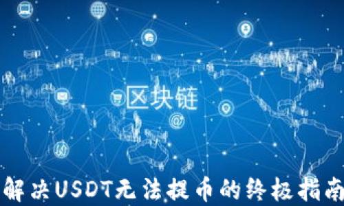 
解决USDT无法提币的终极指南